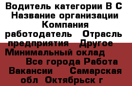 Водитель категории В.С › Название организации ­ Компания-работодатель › Отрасль предприятия ­ Другое › Минимальный оклад ­ 25 000 - Все города Работа » Вакансии   . Самарская обл.,Октябрьск г.